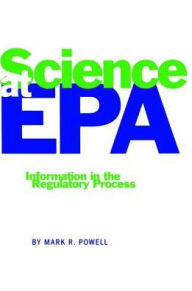 Title: Science at EPA: Information in the Regulatory Process / Edition 1, Author: Mark R. Powell