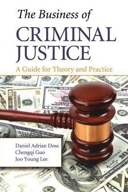 The Business of Criminal Justice: A Guide for Theory and Practice / Edition 1