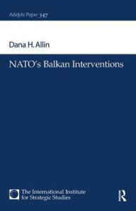 Title: NATO's Balkan Interventions, Author: Dana H. Allin