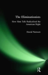 Title: Eliminationists: How Hate Talk Radicalized the American Right, Author: David Neiwert