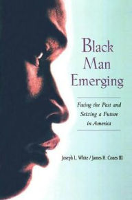 Title: Black Man Emerging: Facing the Past and Seizing a Future in America, Author: Joseph L. White