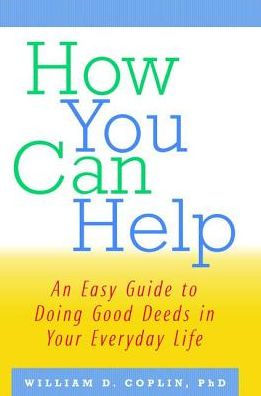 How You Can Help: An Easy Guide to Doing Good Deeds Your Everyday Life
