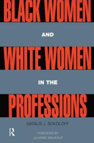 Title: Black Women and White Women in the Professions: Occupational Segregation by Race and Gender, 1960-1980, Author: Natalie J. Sokoloff