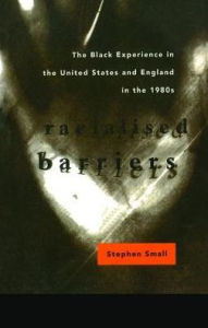Title: Racialised Barriers: The Black Experience in the United States and England in the 1980's, Author: Stephen Small
