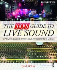 Title: The SOS Guide to Live Sound: Optimising Your Band's Live-Performance Audio, Author: Paul White