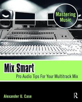 Mix Smart: Pro Audio Tips For Your Multitrack