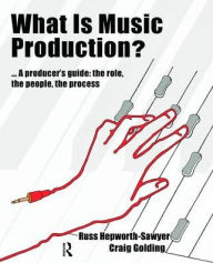 Title: What is Music Production?: A Producers Guide: The Role, the People, the Process / Edition 1, Author: Russ Hepworth-Sawyer