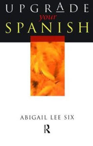 Title: Upgrade Your Spanish, Author: Abigail Lee Six