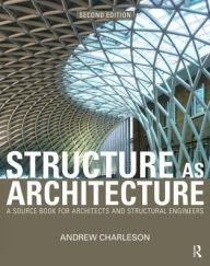 Title: Structure As Architecture: A Source Book for Architects and Structural Engineers, Author: Andrew Charleson