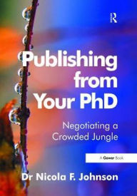 Title: Publishing from Your PhD: Negotiating a Crowded Jungle, Author: Nicola F. Johnson