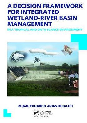 a Decision Framework for Integrated Wetland-River Basin Management Tropical and Data Scarce Environment: UNESCO-IHE PhD Thesis