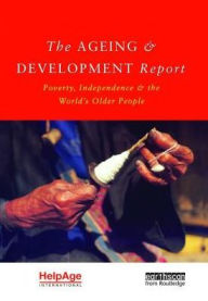Title: The Ageing and Development Report: Poverty, Independence and the World's Older People, Author: Judith Randel