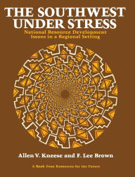 Title: The Southwest Under Stress: National Resource Development Issues in a Regional Setting, Author: Allen V. Kneese