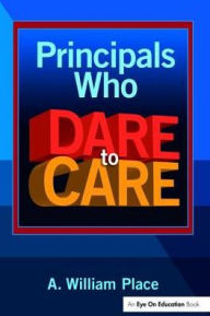 Title: Principals Who Dare to Care, Author: A. William Place