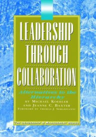 Title: Leadership Through Collaboration: Alternatives to the Hierarchy, Author: Jeanne Baxter