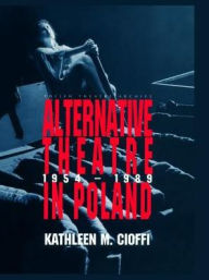 Title: Alternative Theatre in Poland, Author: Kathleen Cioffi