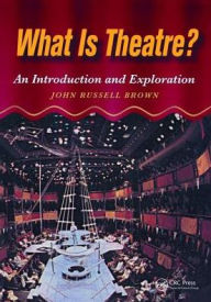 Title: What is Theatre?: An Introduction and Exploration, Author: John Brown