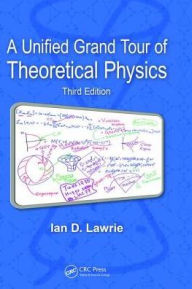 Title: A Unified Grand Tour of Theoretical Physics / Edition 3, Author: Ian D. Lawrie