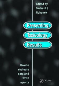 Title: Presenting Toxicology Results: How to Evaluate Data and Write Reports / Edition 1, Author: G. J. Nohynek