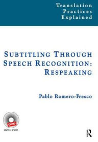 Title: Subtitling Through Speech Recognition: Respeaking, Author: Pablo Romero-Fresco