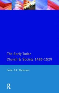 Title: The Early Tudor Church and Society 1485-1529, Author: John A.F. Thomson