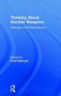 Thinking About Nuclear Weapons: Analyses and Prescriptions