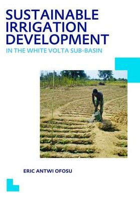 Sustainable Irrigation Development in the White Volta sub-Basin: UNESCO-IHE PhD Thesis / Edition 1