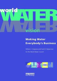 Title: World Water Vision: Making Water Everybody's Business, Author: William J. Cosgrove