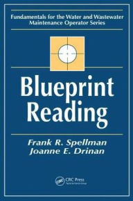 Title: Blueprint Reading: Fundamentals for the Water and Wastewater Maintenance Operator / Edition 1, Author: Frank R. Spellman