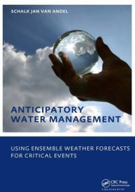 Title: Anticipatory Water Management - Using ensemble weather forecasts for critical events: UNESCO-IHE Phd Thesis / Edition 1, Author: Schalk-Jan Andel