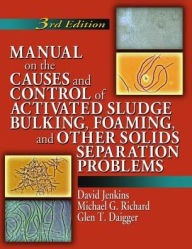 Title: Manual on the Causes and Control of Activated Sludge Bulking, Foaming, and Other Solids Separation Problems / Edition 3, Author: David Jenkins