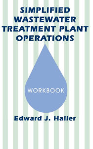 Title: Simplified Wastewater Treatment Plant Operations Workbook / Edition 1, Author: Edward Haller