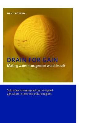 Drain for Gain: Making Water Management Worth its Salt: Subsurface Drainage Practices Irrigated Agriculture Semi-arid and Arid Regions