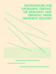 Title: Technologies for Upgrading Existing or Designing New Drinking Water / Edition 1, Author: Us Epa