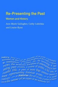Title: Re-presenting the Past: Women and History, Author: Ann-Marie Gallagher