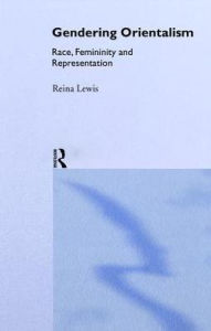 Title: Gendering Orientalism: Race, Femininity and Representation, Author: Reina Lewis