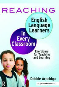 Title: Reaching English Language Learners in Every Classroom: Energizers for Teaching and Learning, Author: Debbie Arechiga