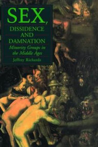 Title: Sex, Dissidence and Damnation: Minority Groups in the Middle Ages, Author: Jeffrey Richards