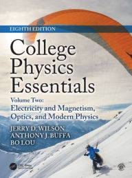 Title: College Physics Essentials, Eighth Edition: Electricity and Magnetism, Optics, Modern Physics (Volume Two) / Edition 1, Author: Jerry D. Wilson