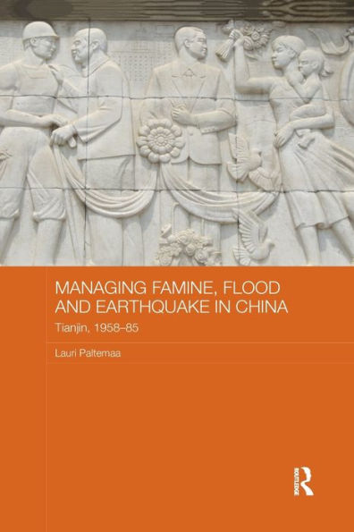 Managing Famine, Flood and Earthquake in China: Tianjin, 1958-85