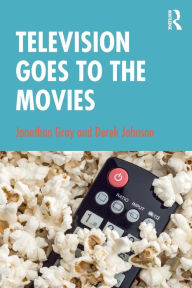 Title: Television Goes to the Movies, Author: Jonathan Gray