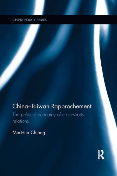 China-Taiwan Rapprochement: The Political Economy of Cross-Straits Relations