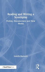 Title: Reading and Writing a Screenplay: Fiction, Documentary and New Media / Edition 1, Author: Isabelle Raynauld