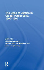 Title: The Uses of Justice in Global Perspective, 1600-1900 / Edition 1, Author: Griet Vermeesch