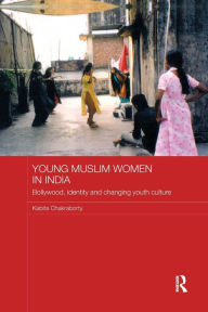 Title: Young Muslim Women in India: Bollywood, Identity and Changing Youth Culture, Author: Kabita Chakraborty