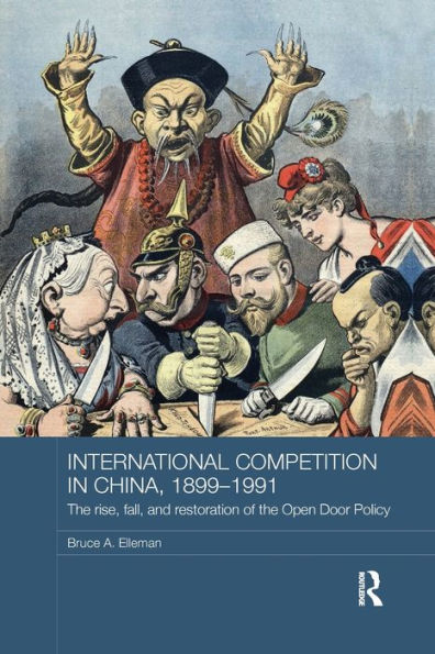 International Competition in China, 1899-1991: The Rise, Fall, and Restoration of the Open Door Policy