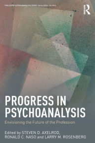 Title: Progress in Psychoanalysis: Envisioning the future of the profession / Edition 1, Author: Steven D. Axelrod