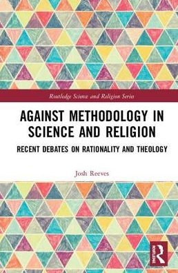 Against Methodology in Science and Religion: Recent Debates on Rationality and Theology