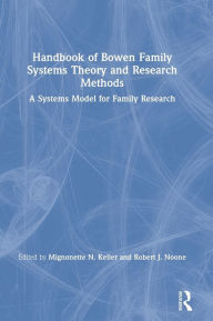 Title: Handbook of Bowen Family Systems Theory and Research Methods: A Systems Model for Family Research / Edition 1, Author: Mignonette N. Keller
