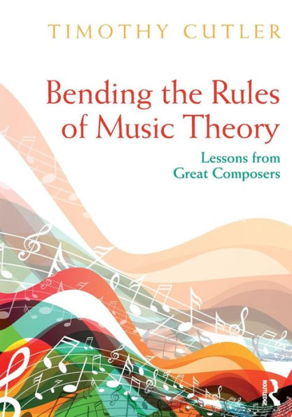 Bending the Rules of Music Theory: Lessons from Great Composers / Edition 1